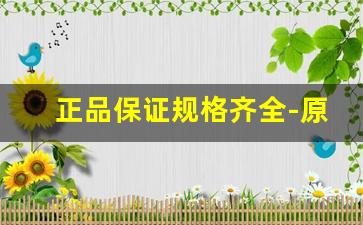 正品保证规格齐全-原装正品质量上乘