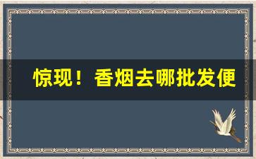惊现！香烟去哪批发便宜“超逸绝尘”
