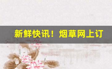新鲜快讯！烟草网上订货网站“白日升天”