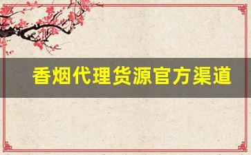 香烟代理货源官方渠道-香烟代销商在哪里
