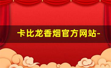 卡比龙香烟官方网站-卡比龙香烟有几种