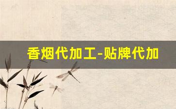 香烟代加工-贴牌代加工需要什么手续