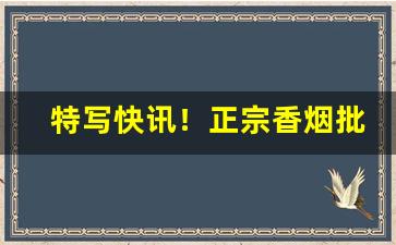 特写快讯！正宗香烟批发零售图片“不可逾”