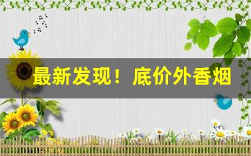最新发现！底价外香烟批发“草满囹圄”