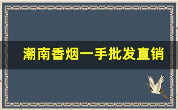潮南香烟一手批发直销渠道-厂家直销便宜烟广东