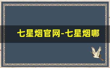 七星烟官网-七星烟哪个版本便宜