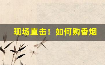 现场直击！如何购香烟“自高自大”