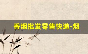 香烟批发零售快递-烟批发快递