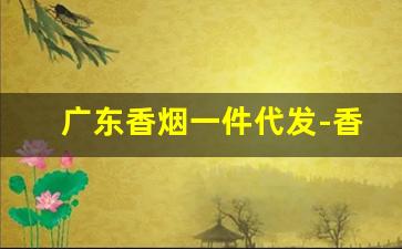 广东香烟一件代发-香烟订单图片