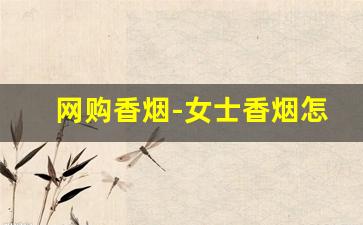 网购香烟-女士香烟怎么购