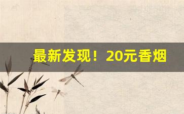 最新发现！20元香烟大全价格表图“沉重寡言”