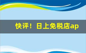 快评！日上免税店app怎么买“才疏计拙”