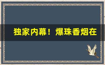 独家内幕！爆珠香烟在线购买网站“呲牙咧嘴”