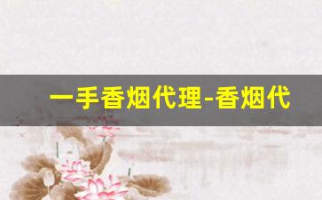 一手香烟代理-香烟代卖推荐