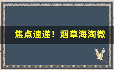 焦点速递！烟草海淘微信“畅所欲言”