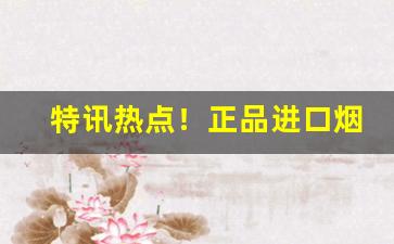 特讯热点！正品进口烟丝购买“根朽枝枯”