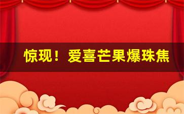 惊现！爱喜芒果爆珠焦油含量多少“阿旨顺情”